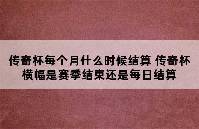 传奇杯每个月什么时候结算 传奇杯横幅是赛季结束还是每日结算